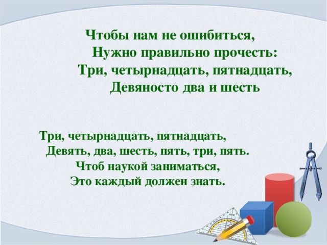 Чтобы нам не ошибиться,  Нужно правильно прочесть:  Три, четырнадцать, пятнадцать,  Девяносто два и шесть   Три, четырнадцать, пятнадцать,  Девять, два, шесть, пять, три, пять.  Чтоб наукой заниматься,  Это каждый должен знать.