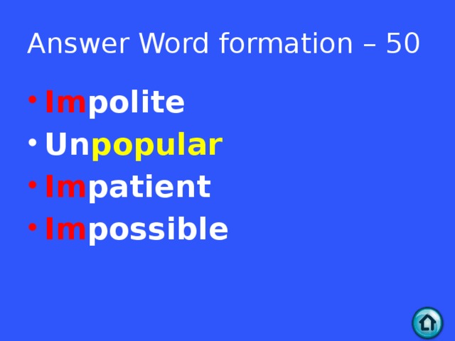 Answer Word formation – 50 Im polite Un popular Im patient Im possible  