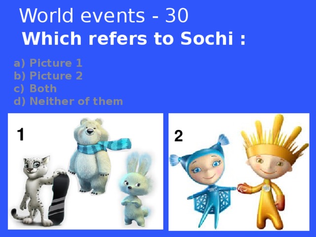 World events - 30 Which refers to Sochi : Picture 1 Picture 2 Both Neither of them  1 2  