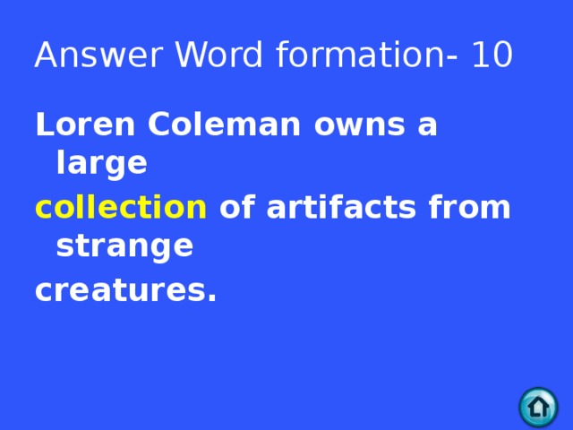 Answer Word formation- 10 Loren Coleman owns a large collection of artifacts from strange creatures.   