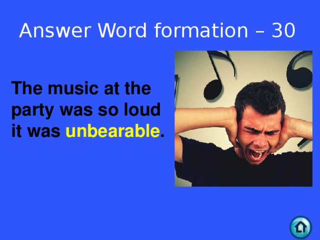 Answer Word formation – 30 The music at the party was so loud it was unbearable .  