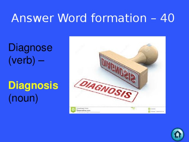 Answer Word formation – 40 Diagnose (verb) – Diagnosis (noun)  