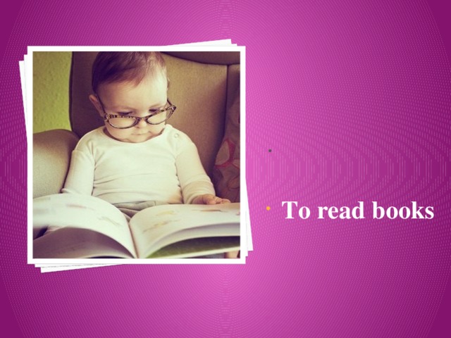   To read books  To read books 