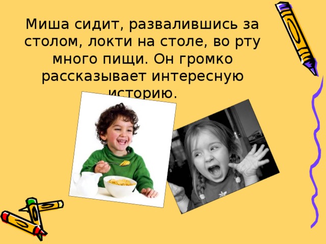 Миша сидит, развалившись за столом, локти на столе, во рту много пищи. Он громко рассказывает интересную историю. 