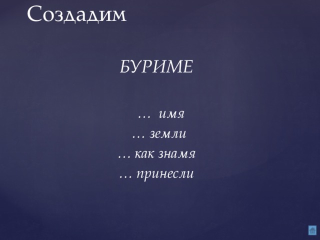 Создадим БУРИМЕ   … имя  … земли … как знамя … принесли  