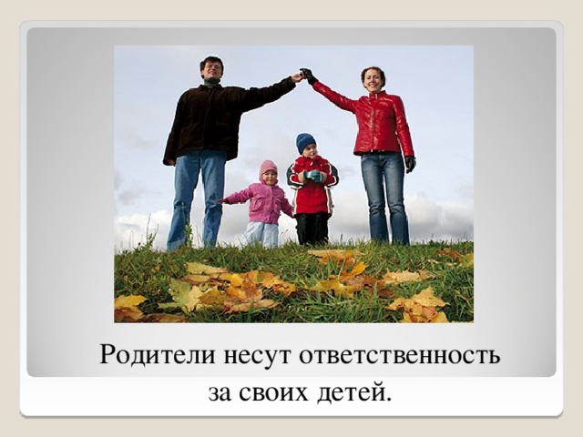Родители несут ответственность  за своих детей. 6 