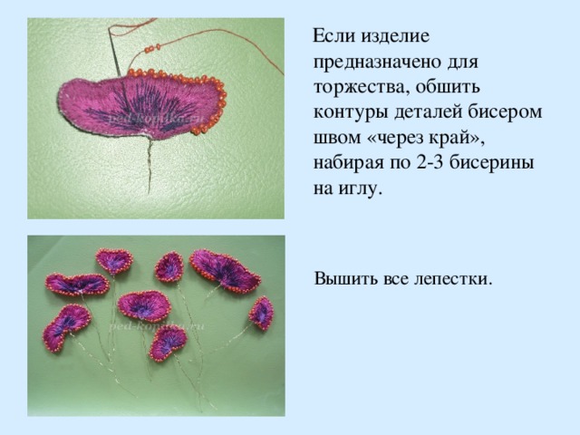  Если изделие предназначено для торжества, обшить контуры деталей бисером швом «через край», набирая по 2-3 бисерины на иглу.  Вышить все лепестки. 
