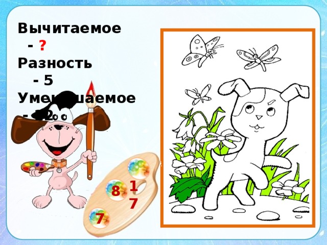Вычитаемое - ? Разность - 5 Уменьшаемое - 12   17 8  7 