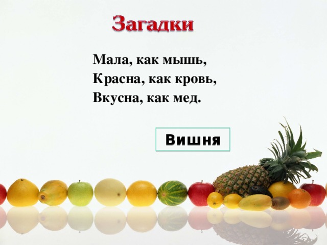 Мала, как мышь,  Красна, как кровь,  Вкусна, как мед. Вишня