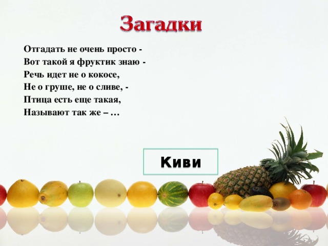 Отгадать не очень просто -  Вот такой я фруктик знаю -  Речь идет не о кокосе,  Не о груше, не о сливе, -  Птица есть еще такая,  Называют так же – … Киви