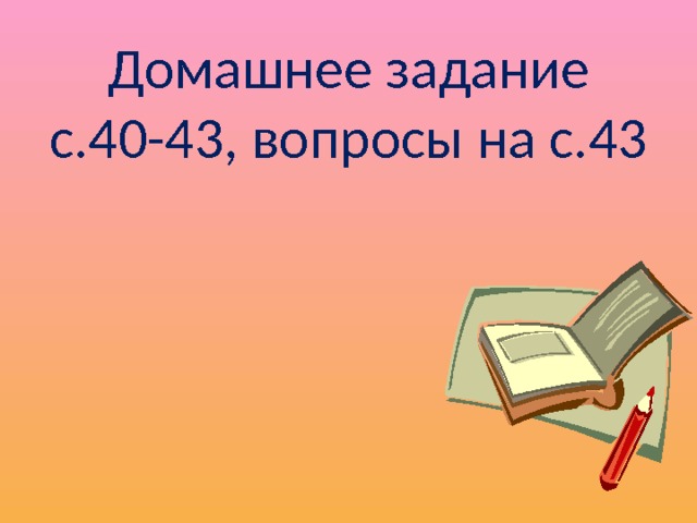  Домашнее задание  с.40-43, вопросы на с.43 