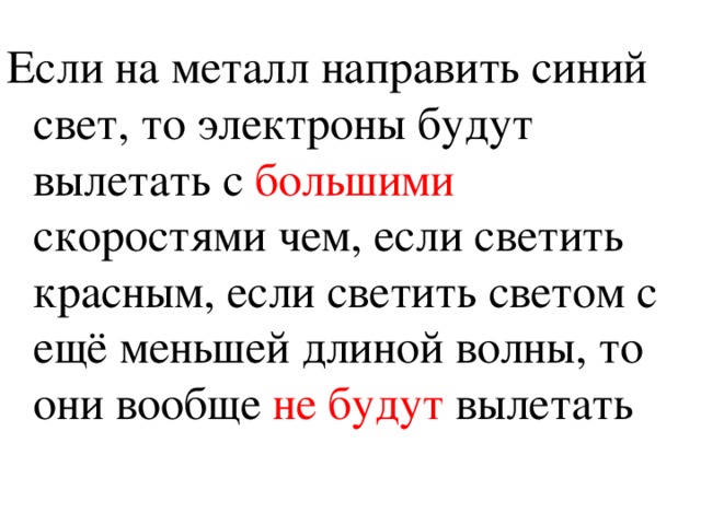 Если на металл направить синий свет, то электроны будут вылетать с большими скоростями чем, если светить красным, если светить светом с ещё меньшей длиной волны, то они вообще не будут вылетать 