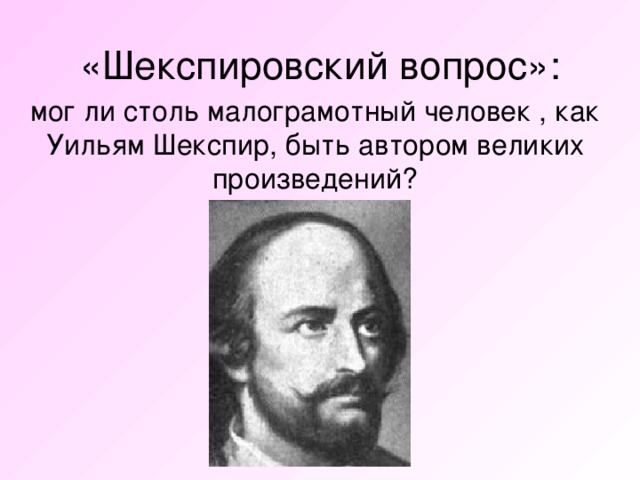 «Шекспировский вопрос»: мог ли столь малограмотный человек , как Уильям Шекспир, быть автором великих произведений? 