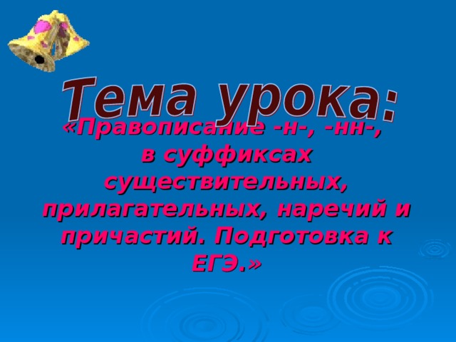   «Правописание -н-, -нн-,  в суффиксах существительных, прилагательных, наречий и причастий. Подготовка к ЕГЭ.» 
