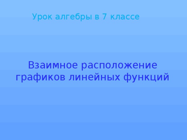 Урок алгебры в 7 классе Взаимное расположение графиков линейных функций  