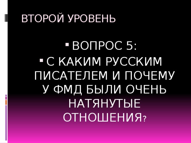 ВТОРОЙ УРОВЕНЬ ВОПРОС 5: С КАКИМ РУССКИМ ПИСАТЕЛЕМ И ПОЧЕМУ У ФМД БЫЛИ ОЧЕНЬ НАТЯНУТЫЕ ОТНОШЕНИЯ ? 