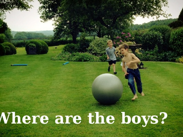 Where are the boys? 