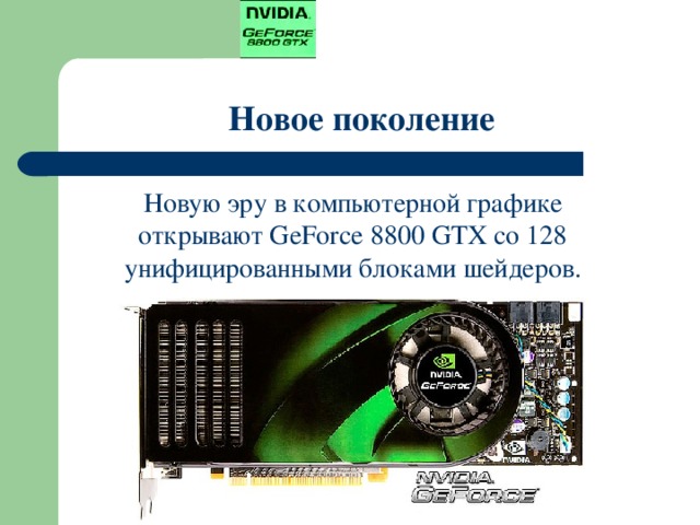 Новое поколение  Новую эру в компьютерной графике открывают GeForce 8800 GTX со 128 унифицированными блоками шейдеров. 