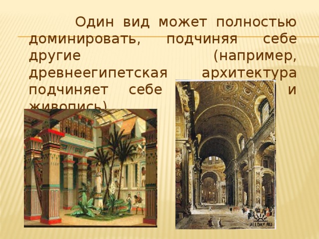 Один вид может полностью доминировать, подчиняя себе другие (например, древнеегипетская архитектура подчиняет себе скульптуру и живопись)