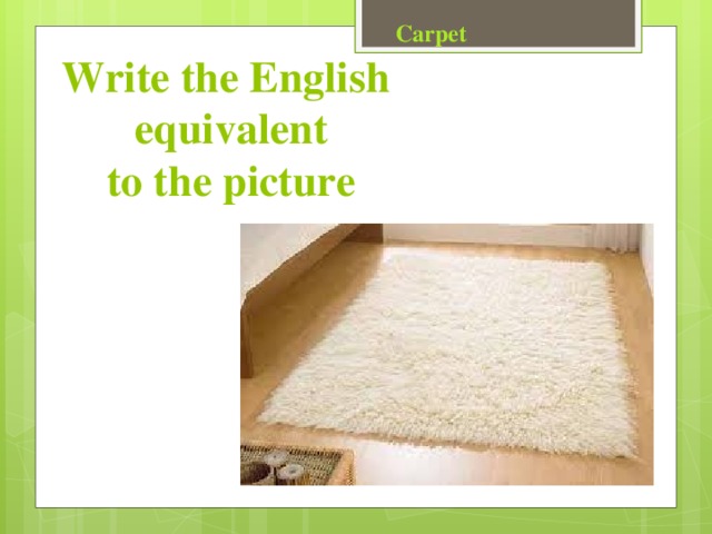 Carpet Write the English  equivalent  to the picture 