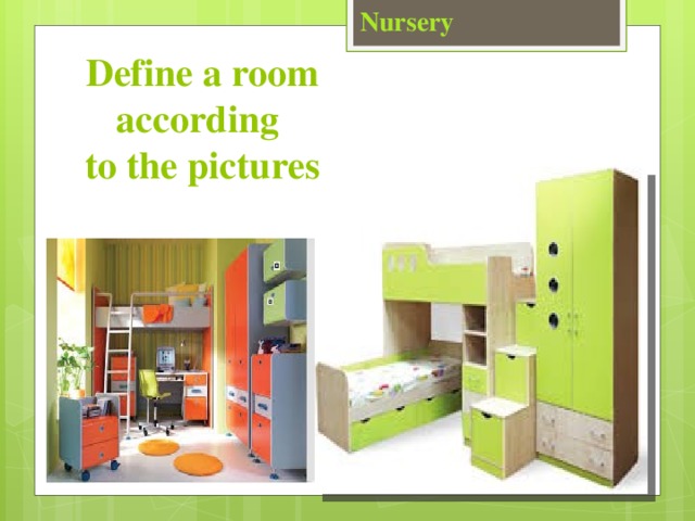 Nursery Define a room according  to the pictures 