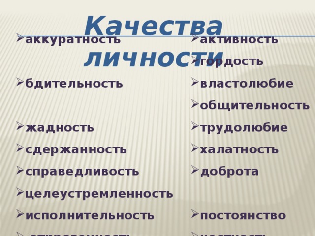 Качества личности активность гордость властолюбие общительность трудолюбие халатность доброта постоянство честность аккуратность бдительность жадность сдержанность справедливость целеустремленность исполнительность  откровенность взаимопомощь 10 