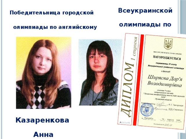 Победительница городской олимпиады по английскому языку Победитель Всеукраинской олимпиады по биологии Казаренкова Анна 