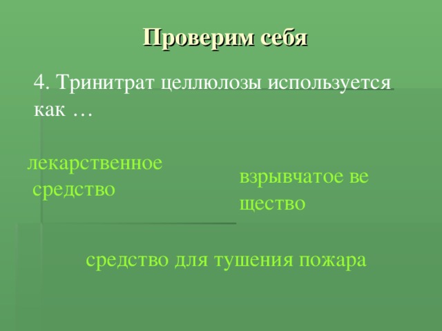 Проверим себя 4. Тринитрат целлюлозы используется как … лекарственное средство взрывчатое вещество средство для тушения пожара 