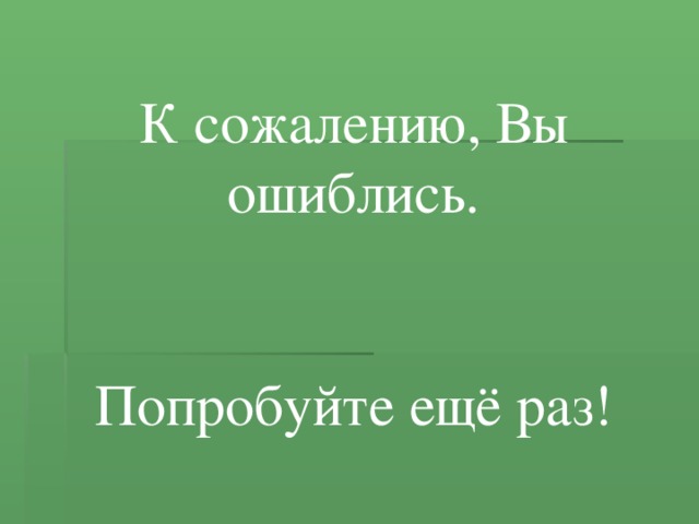 К сожалению, Вы ошиблись. Попробуйте ещё раз! 