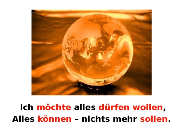  Ich möchte  alles dürfen wollen , Alles können – nichts mehr sollen . 