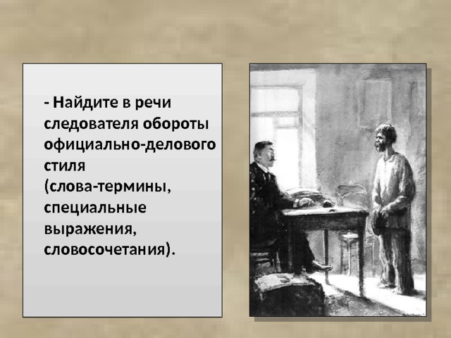  - Найдите в речи следователя обороты официально-делового стиля (слова-термины, специальные выражения, словосочетания). 