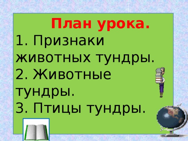   План урока. 1. Признаки животных тундры. 2. Животные тундры. 3. Птицы тундры. 