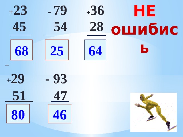 НЕ + 36  + 23 -  79  28 ошибись  45 54   + 29 - 93  51 47 64 25 68 80 46 