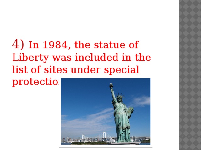 4)  In 1984, the statue of Liberty was included in the list of sites under special protection of UNESCO. 