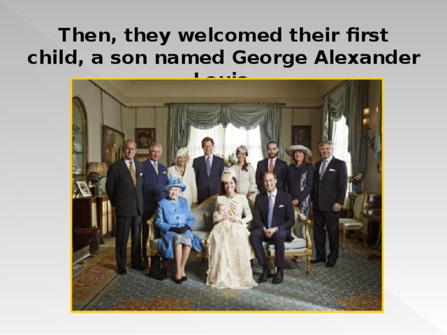Then, they welcomed their first child, a son named George Alexander Louis  