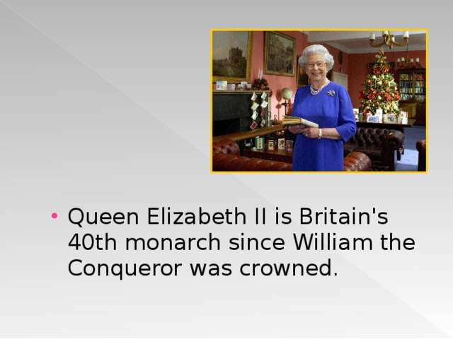 Queen Elizabeth II is Britain's 40th monarch since William the Conqueror was crowned.  