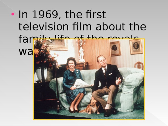 In 1969, the first television film about the family life of the royals was made 
