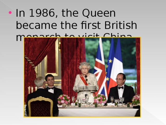 In 1986, the Queen became the first British monarch to visit China.  