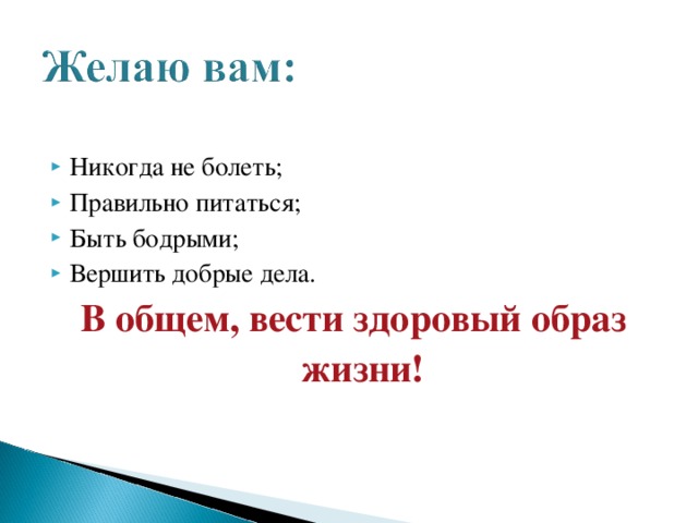 Никогда не болеть; Правильно питаться; Быть бодрыми; Вершить добрые дела. В общем, вести здоровый образ жизни! 