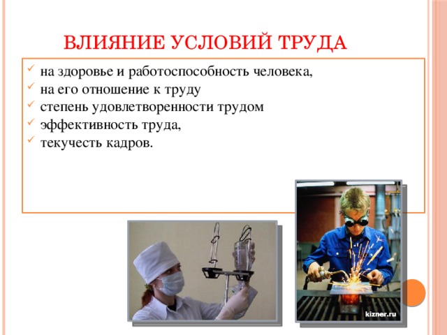 ВЛИЯНИЕ УСЛОВИЙ ТРУДА на здоровье и работоспособность человека, на его отношение к труду степень удовлетворенности трудом  эффективность труда, текучесть кадров. 
