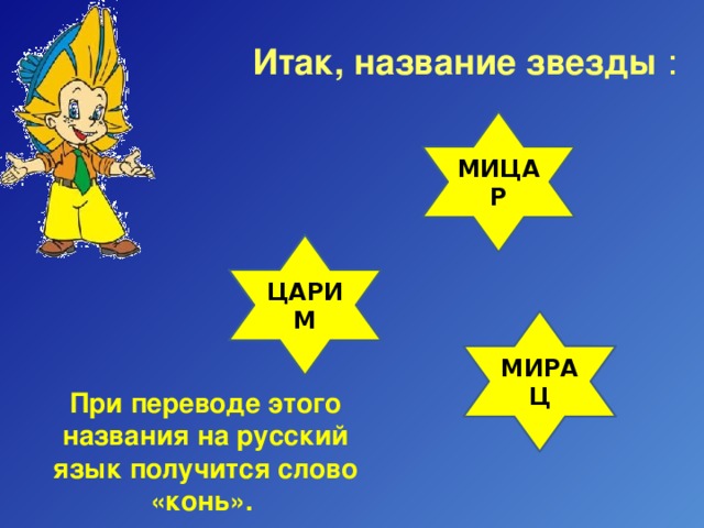 Итак, название звезды : МИЦАР ЦАРИМ МИРАЦ При переводе этого названия на русский язык получится слово «конь». 