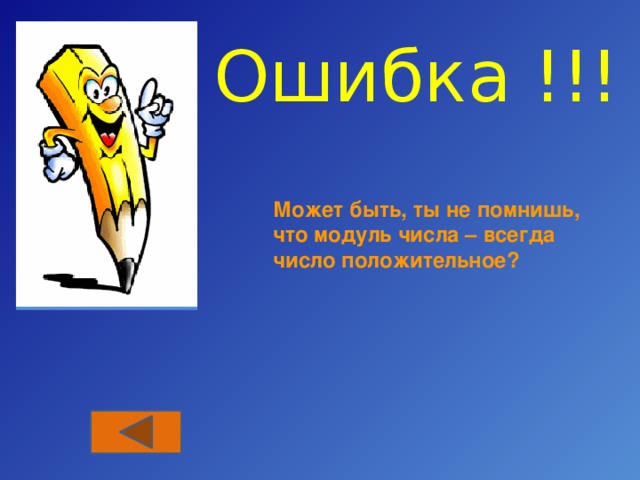 Ошибка !!! Может быть, ты не помнишь, что модуль числа – всегда число положительное? 
