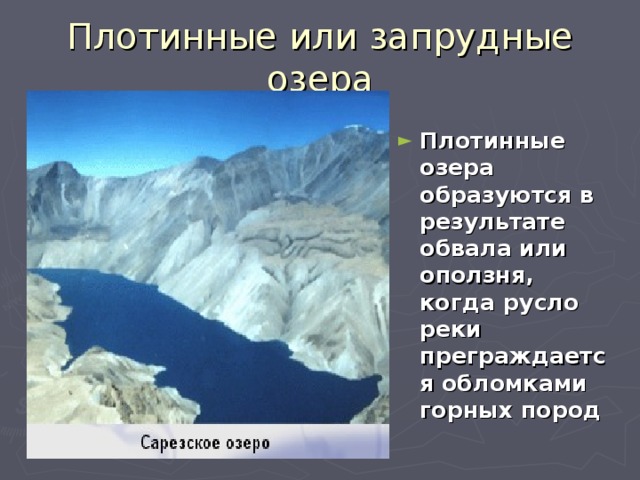 Плотинные или запрудные озера Плотинные озера образуются в результате обвала или оползня, когда русло реки преграждается обломками горных пород 