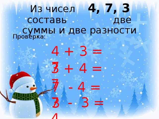 Из чисел 4, 7, 3 составь две суммы и две разности Проверка: 4 + 3 = 7 3 + 4 = 7 7 - 4 = 3 7 - 3 = 4 
