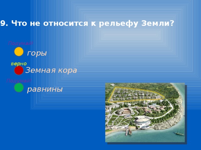 9. Что не относится к рельефу Земли? Подумай! горы верно Земная кора Подумай! равнины 