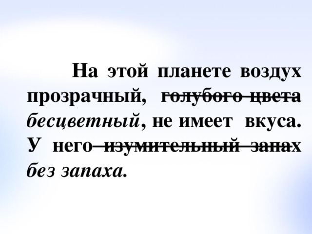  На этой планете воздух прозрачный, голубого цвета бесцветный , не имеет вкуса. У него изумительный запах без запаха. 
