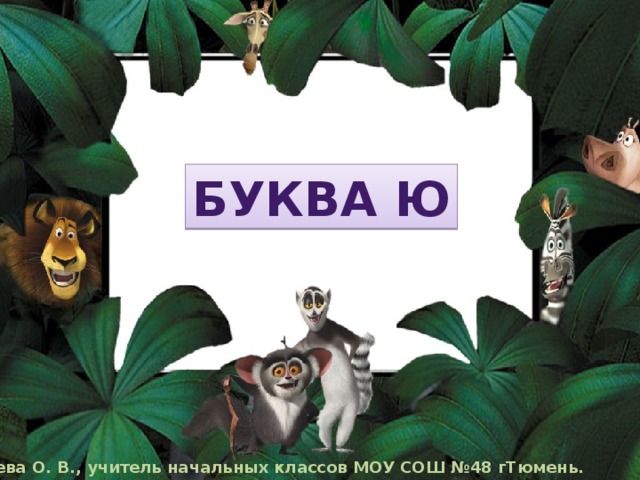 БУКВА Ю Беляева О. В., учитель начальных классов МОУ СОШ №48 гТюмень. 