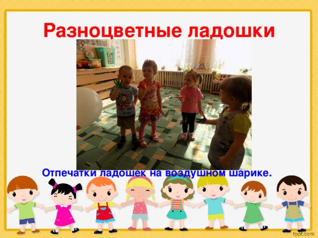 Разноцветные ладошки Отпечатки ладошек на воздушном шарике. 