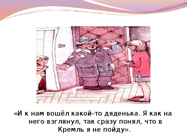 «И к нам вошёл какой-то дяденька. Я как на него взглянул, так сразу понял, что в Кремль я не пойду».