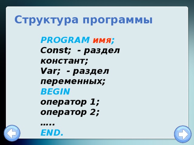 Структура программы PROGRAM имя ; Const; - раздел констант; Var; - раздел  переменных; BEGIN оператор 1; оператор 2; … .. END. 